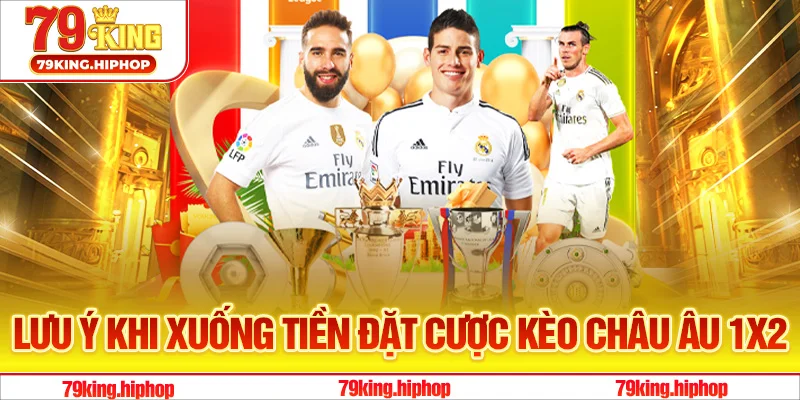Lưu ý khi xuống tiền đặt cược kèo châu Âu 1x2